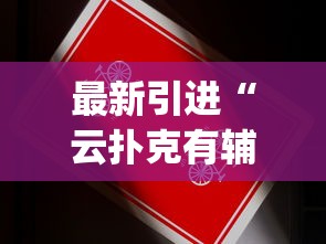 最新引进“云扑克有辅助吗”(原来确实是有挂) 