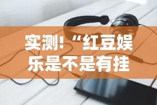 实测!“红豆娱乐是不是有挂”科技辅助神器手机版