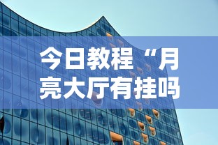 今日教程“月亮大厅有挂吗”附透视挂详细教程