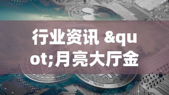 行业资讯 "月亮大厅金花能不能开挂	”(透视)辅助透视教程