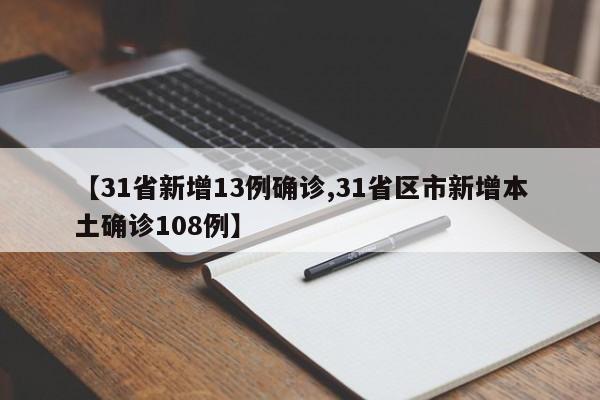 【31省新增13例确诊,31省区市新增本土确诊108例】