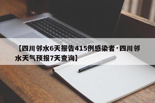【四川邻水6天报告415例感染者·四川邻水天气预报7天查询】