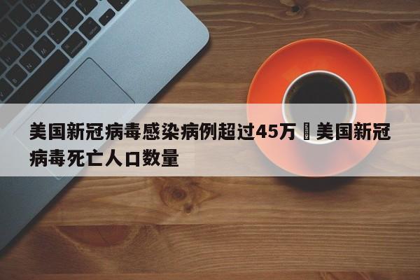 美国新冠病毒感染病例超过45万›美国新冠病毒死亡人口数量
