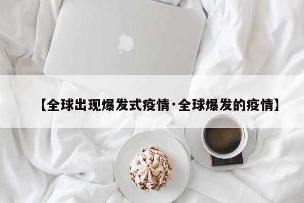 【全球出现爆发式疫情·全球爆发的疫情】
