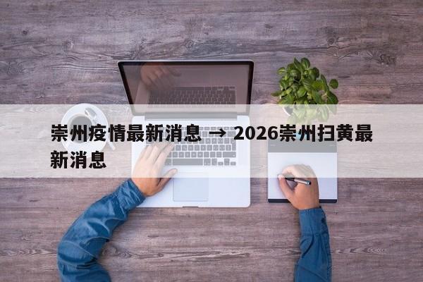 崇州疫情最新消息 → 2026崇州扫黄最新消息