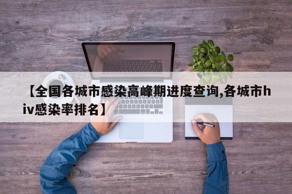 【全国各城市感染高峰期进度查询,各城市hiv感染率排名】