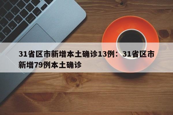 31省区市新增本土确诊13例：31省区市新增79例本土确诊