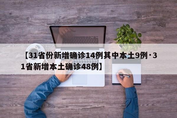 【31省份新增确诊14例其中本土9例·31省新增本土确诊48例】