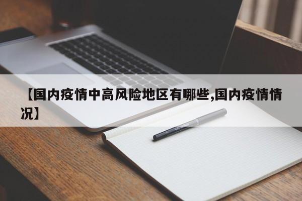 【国内疫情中高风险地区有哪些,国内疫情情况】
