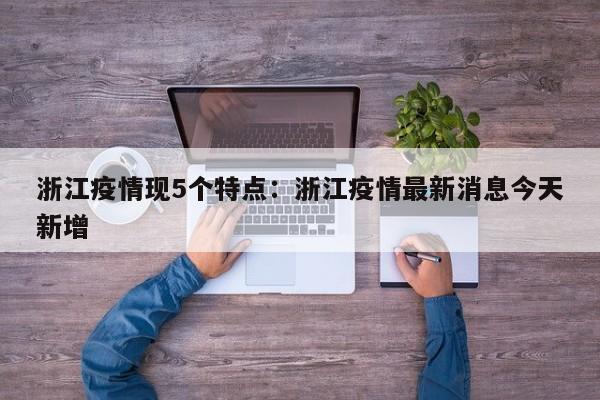 浙江疫情现5个特点：浙江疫情最新消息今天新增