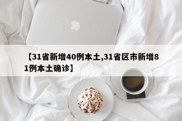 【31省新增40例本土,31省区市新增81例本土确诊】