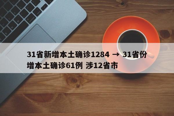31省新增本土确诊1284 → 31省份增本土确诊61例 涉12省市