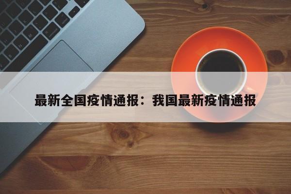 最新全国疫情通报：我国最新疫情通报