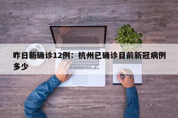 昨日新确诊12例：杭州已确诊目前新冠病例多少