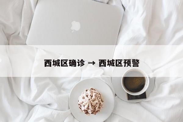 西城区确诊 → 西城区预警