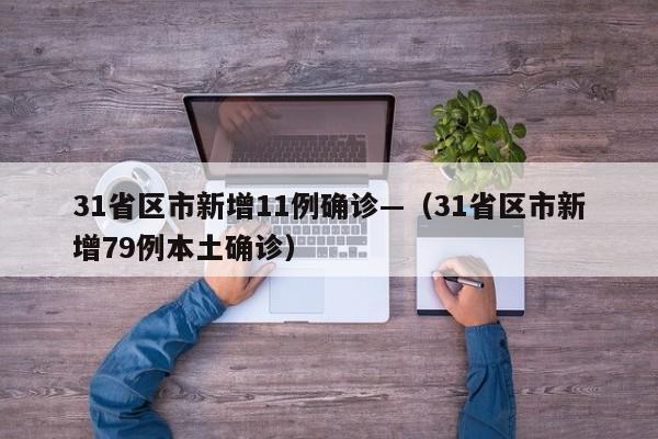 31省区市新增11例确诊—（31省区市新增79例本土确诊）