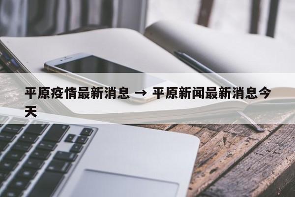 平原疫情最新消息 → 平原新闻最新消息今天