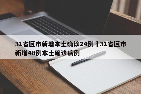31省区市新增本土确诊24例›31省区市新增48例本土确诊病例