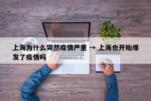 上海为什么突然疫情严重 → 上海也开始爆发了疫情吗
