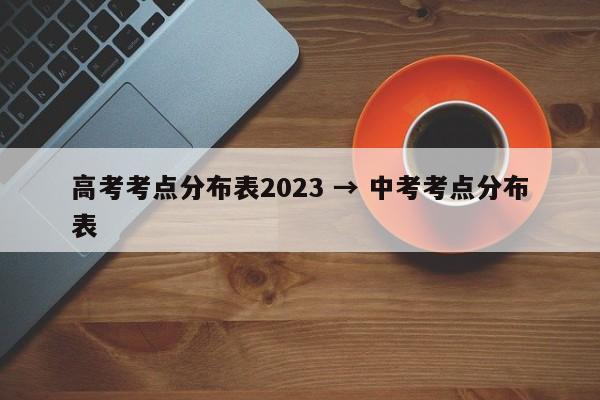 高考考点分布表2023 → 中考考点分布表