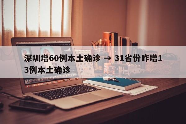 深圳增60例本土确诊 → 31省份昨增13例本土确诊