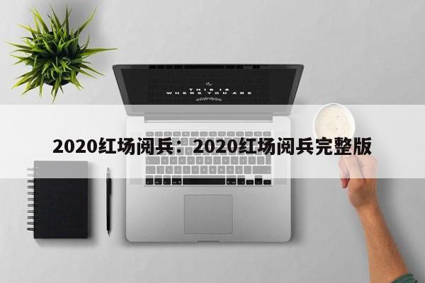 2020红场阅兵：2020红场阅兵完整版