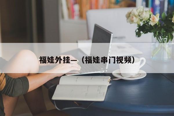 福娃外挂—（福娃串门视频）