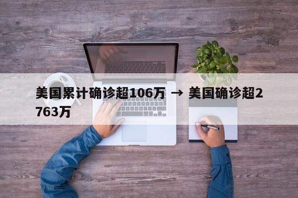 美国累计确诊超106万 → 美国确诊超2763万