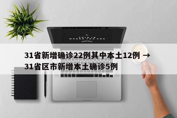 31省新增确诊22例其中本土12例 → 31省区市新增本土确诊5例