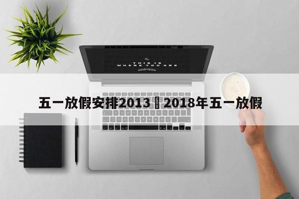 五一放假安排2013›2018年五一放假