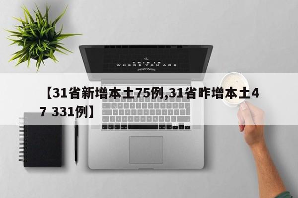 【31省新增本土75例,31省昨增本土47 331例】