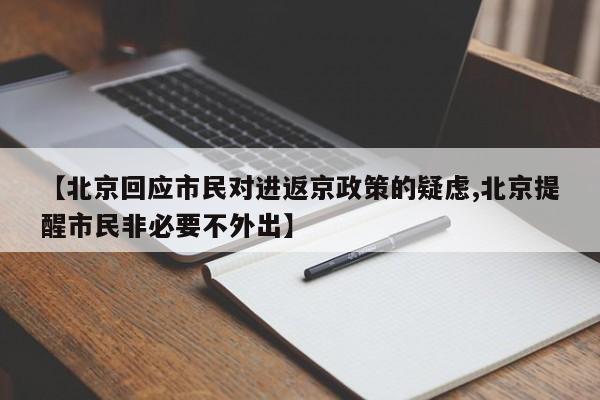 【北京回应市民对进返京政策的疑虑,北京提醒市民非必要不外出】