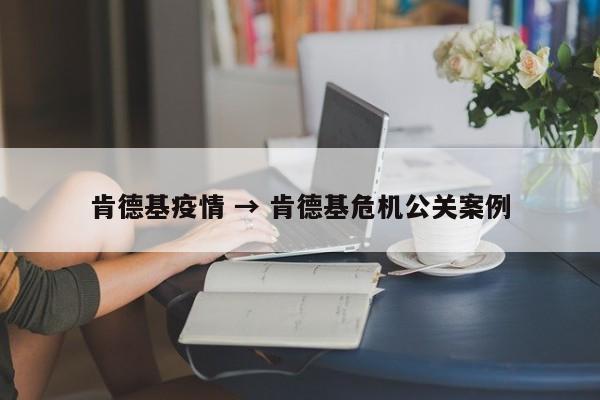 肯德基疫情 → 肯德基危机公关案例