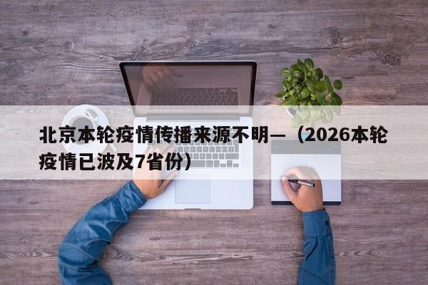 北京本轮疫情传播来源不明—（2026本轮疫情已波及7省份）