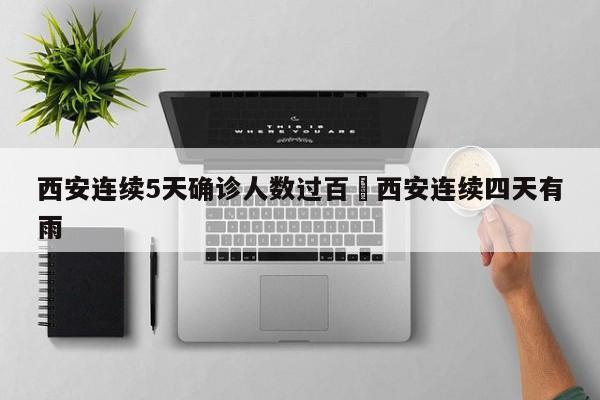 西安连续5天确诊人数过百›西安连续四天有雨