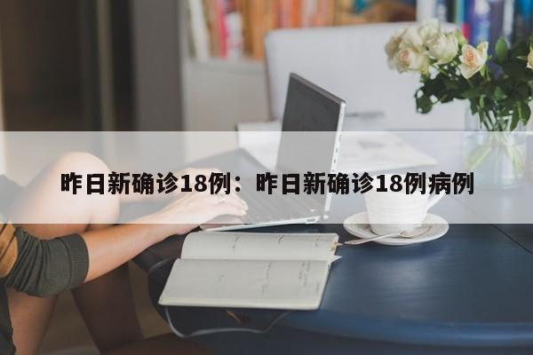 昨日新确诊18例：昨日新确诊18例病例