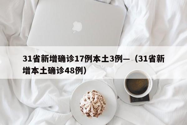 31省新增确诊17例本土3例—（31省新增本土确诊48例）