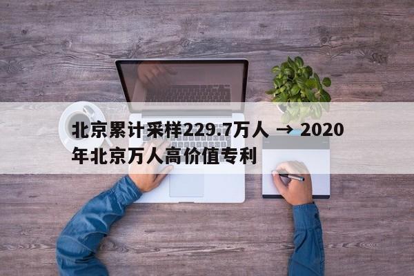 北京累计采样229.7万人 → 2020年北京万人高价值专利