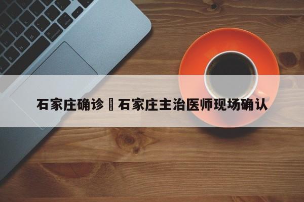 石家庄确诊›石家庄主治医师现场确认