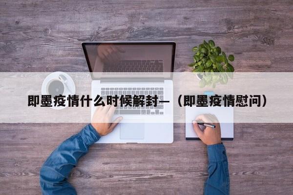 即墨疫情什么时候解封—（即墨疫情慰问）