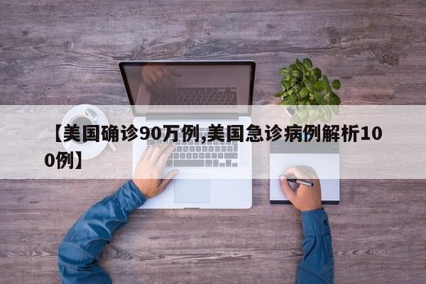 【美国确诊90万例,美国急诊病例解析100例】