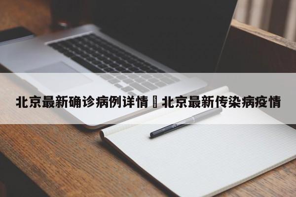 北京最新确诊病例详情›北京最新传染病疫情