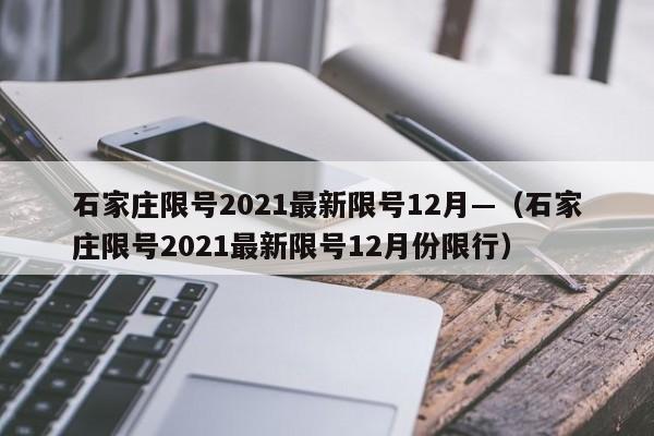 石家庄限号2021最新限号12月—（石家庄限号2021最新限号12月份限行）