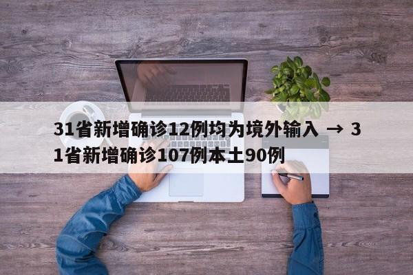31省新增确诊12例均为境外输入 → 31省新增确诊107例本土90例