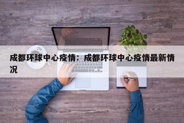 成都环球中心疫情：成都环球中心疫情最新情况