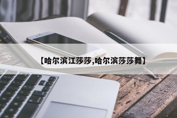 【哈尔滨江莎莎,哈尔滨莎莎舞】