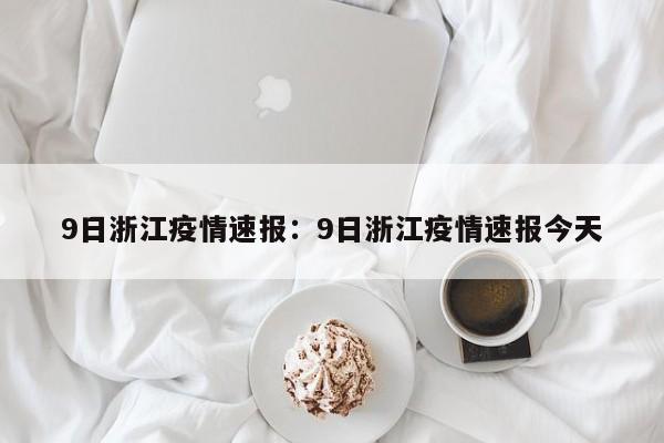 9日浙江疫情速报：9日浙江疫情速报今天