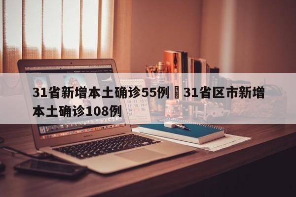 31省新增本土确诊55例›31省区市新增本土确诊108例