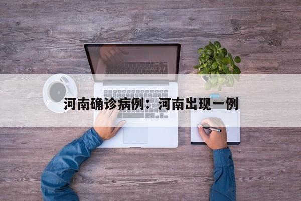 河南确诊病例：河南出现一例