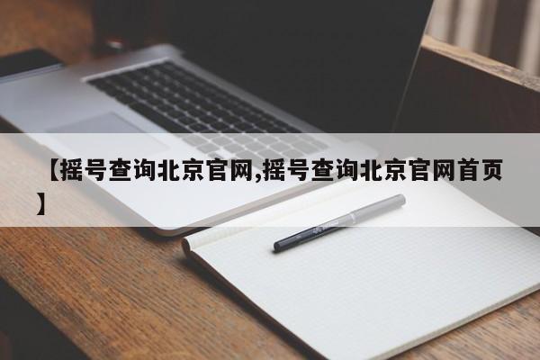 【摇号查询北京官网,摇号查询北京官网首页】